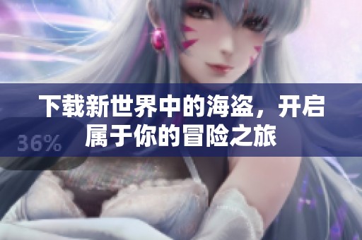 下载新世界中的海盗，开启属于你的冒险之旅