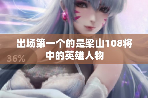 出场第一个的是梁山108将中的英雄人物
