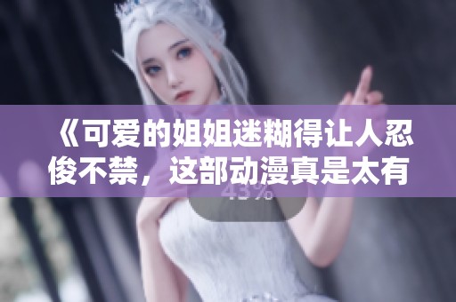 《可爱的姐姐迷糊得让人忍俊不禁，这部动漫真是太有趣了》