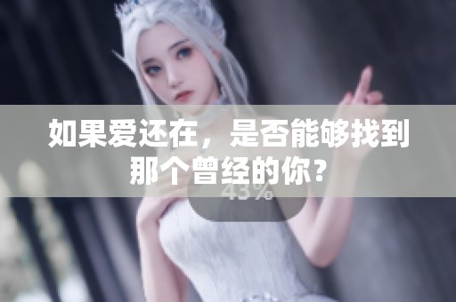 如果爱还在，是否能够找到那个曾经的你？
