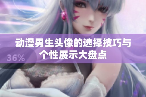 动漫男生头像的选择技巧与个性展示大盘点