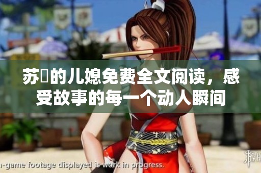 苏玥的儿媳免费全文阅读，感受故事的每一个动人瞬间