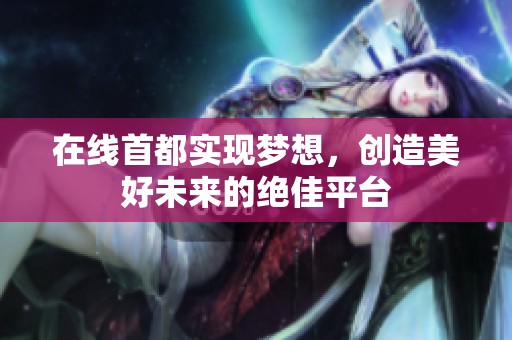 在线首都实现梦想，创造美好未来的绝佳平台