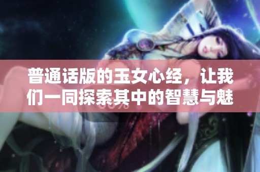 普通话版的玉女心经，让我们一同探索其中的智慧与魅力。