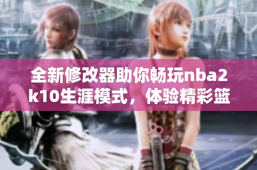 全新修改器助你畅玩nba2k10生涯模式，体验精彩篮球人生！
