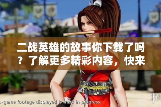 二战英雄的故事你下载了吗？了解更多精彩内容，快来看看吧！