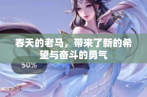 春天的老马，带来了新的希望与奋斗的勇气