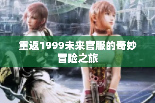 重返1999未来官服的奇妙冒险之旅