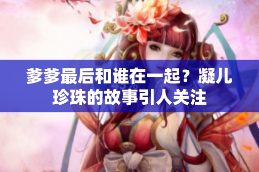 爹爹最后和谁在一起？凝儿珍珠的故事引人关注