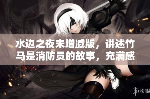 水边之夜未增减版，讲述竹马是消防员的故事，充满感动与温情