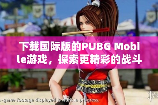下载国际版的PUBG Mobile游戏，探索更精彩的战斗世界！