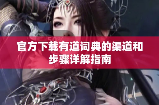 官方下载有道词典的渠道和步骤详解指南