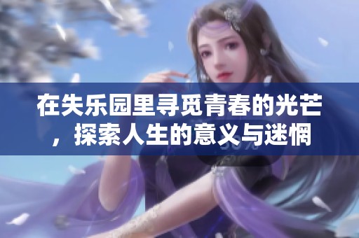 在失乐园里寻觅青春的光芒，探索人生的意义与迷惘
