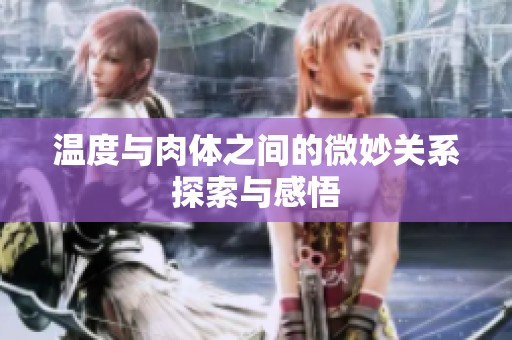 温度与肉体之间的微妙关系探索与感悟
