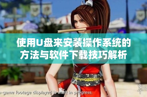使用U盘来安装操作系统的方法与软件下载技巧解析