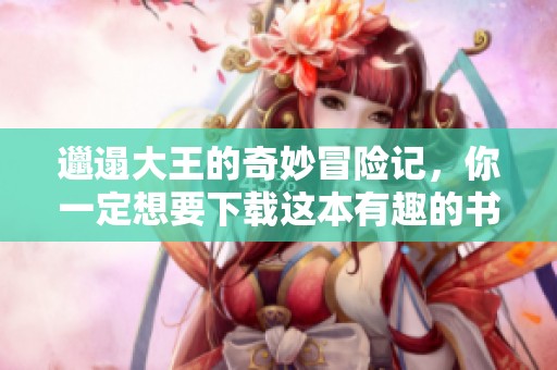 邋遢大王的奇妙冒险记，你一定想要下载这本有趣的书籍！
