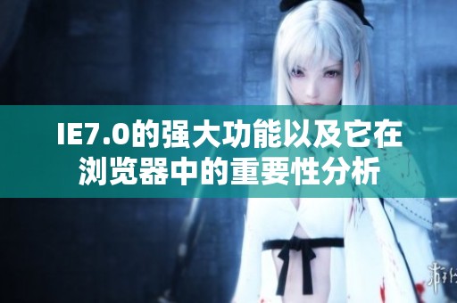 IE7.0的强大功能以及它在浏览器中的重要性分析