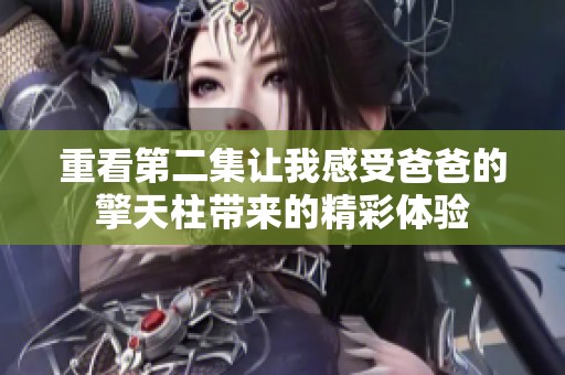 重看第二集让我感受爸爸的擎天柱带来的精彩体验