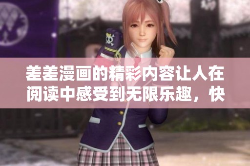 差差漫画的精彩内容让人在阅读中感受到无限乐趣，快来看看吧！