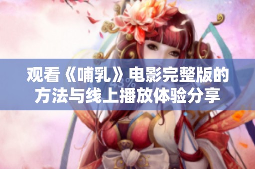 观看《哺乳》电影完整版的方法与线上播放体验分享
