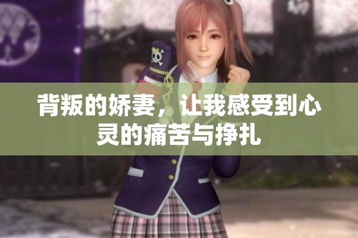 背叛的娇妻，让我感受到心灵的痛苦与挣扎