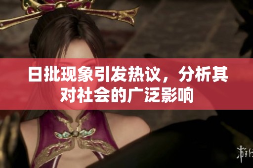 日批现象引发热议，分析其对社会的广泛影响