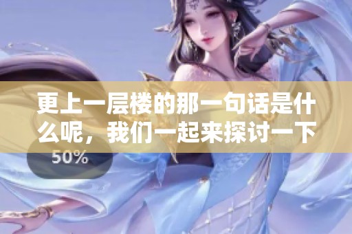 更上一层楼的那一句话是什么呢，我们一起来探讨一下吧