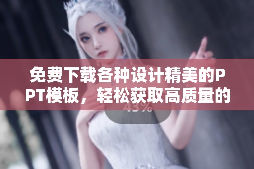 免费下载各种设计精美的PPT模板，轻松获取高质量的PPT模板以便您使用