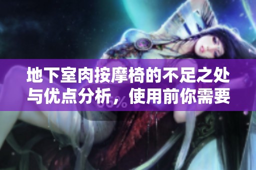 地下室肉按摩椅的不足之处与优点分析，使用前你需要了解这些信息