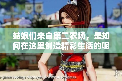 姑娘们来自第二农场，是如何在这里创造精彩生活的呢