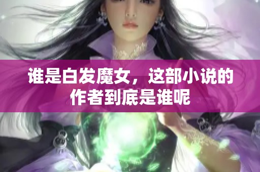 谁是白发魔女，这部小说的作者到底是谁呢