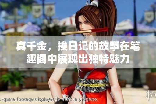 真千金，挨日记的故事在笔趣阁中展现出独特魅力
