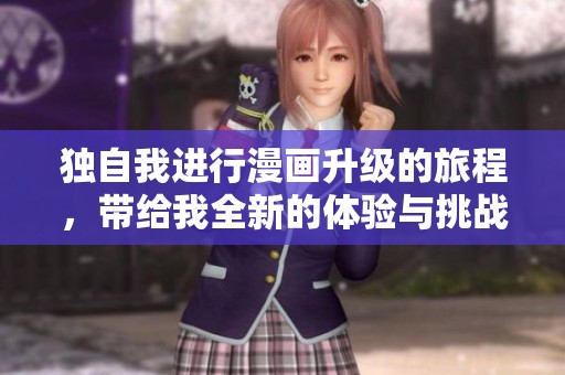 独自我进行漫画升级的旅程，带给我全新的体验与挑战