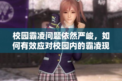 校园霸凌问题依然严峻，如何有效应对校园内的霸凌现象呢
