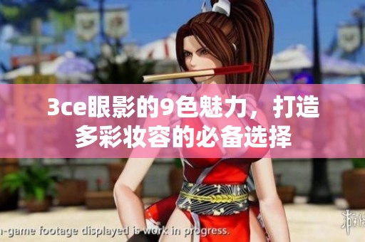 3ce眼影的9色魅力，打造多彩妆容的必备选择