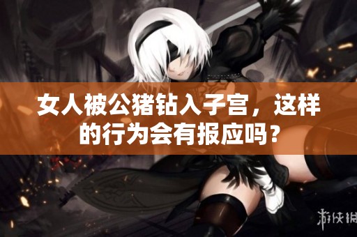 女人被公猪钻入子宫，这样的行为会有报应吗？