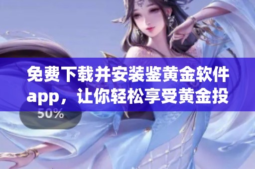 免费下载并安装鉴黄金软件app，让你轻松享受黄金投资的乐趣