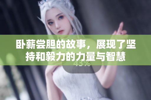 卧薪尝胆的故事，展现了坚持和毅力的力量与智慧