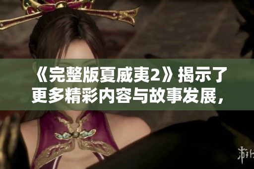 《完整版夏威夷2》揭示了更多精彩内容与故事发展，让你重温经典之旅