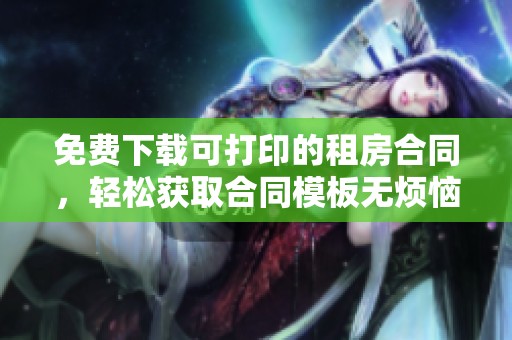 免费下载可打印的租房合同，轻松获取合同模板无烦恼
