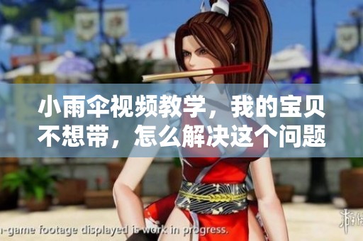 小雨伞视频教学，我的宝贝不想带，怎么解决这个问题呢