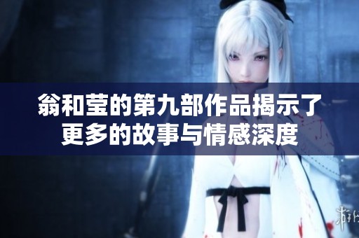 翁和莹的第九部作品揭示了更多的故事与情感深度
