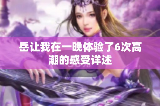岳让我在一晚体验了6次高潮的感受详述