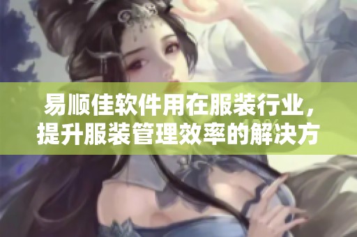 易顺佳软件用在服装行业，提升服装管理效率的解决方案