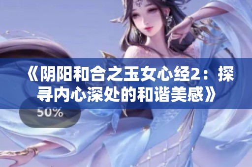 《阴阳和合之玉女心经2：探寻内心深处的和谐美感》