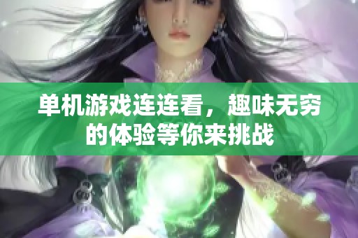单机游戏连连看，趣味无穷的体验等你来挑战