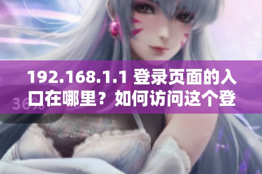 192.168.1.1 登录页面的入口在哪里？如何访问这个登录页面呢