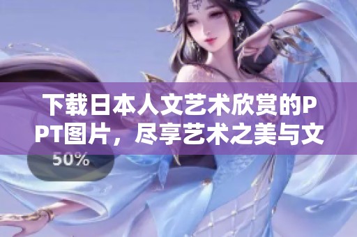 下载日本人文艺术欣赏的PPT图片，尽享艺术之美与文化魅力