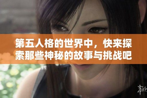 第五人格的世界中，快来探索那些神秘的故事与挑战吧