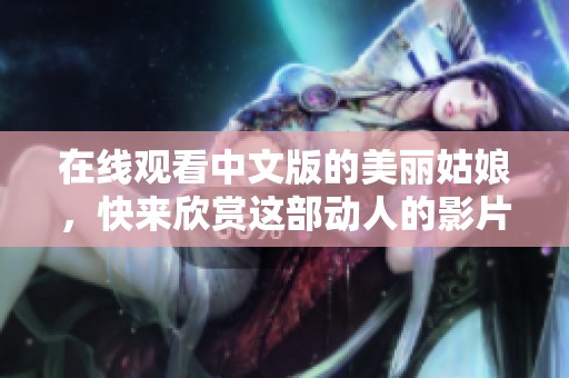在线观看中文版的美丽姑娘，快来欣赏这部动人的影片吧